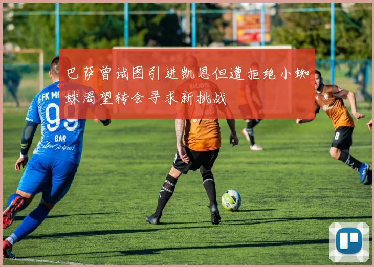 巴萨曾试图引进凯恩但遭拒绝小蜘蛛渴望转会寻求新挑战