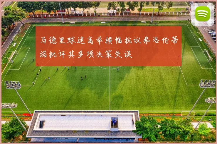 马德里球迷高举横幅抗议弗洛伦蒂诺批评其多项决策失误
